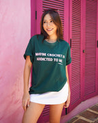 Maybe Crochet Is Addicted To Me Tee (Unisex)